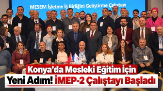 Konya’da Mesleki Eğitim İçin Yeni Adım! İMEP-2 Çalıştayı Başladı
