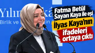 Fatma Betül Sayan Kaya ile eşi İlyas Kaya'nın ifadeleri ortaya çıktı