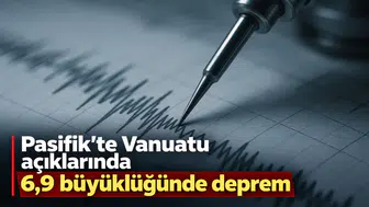 Pasifik'te Vanuatu açıklarında 6,9 büyüklüğünde deprem