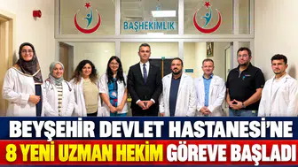 Beyşehir Devlet Hastanesi'ne 8 yeni uzman hekim göreve başladı