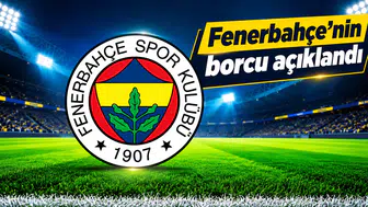 Fenerbahçe’nin borcu açıklandı
