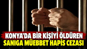 Konya'da bir kişiyi öldüren sanığa müebbet hapis cezası