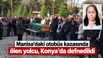 Manisa'daki otobüs kazasında ölen yolcu, Konya'da defnedildi