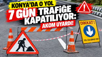 Konya’da o yol 7 gün trafiğe kapatılıyor: AKOM uyardı!