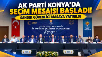AK Parti Konya’da seçim mesaisi başladı! Sandık güvenliği masaya yatırıldı