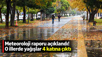 Meteoroloji raporu açıklandı! O illerde yağışlar 4 katına çıktı
