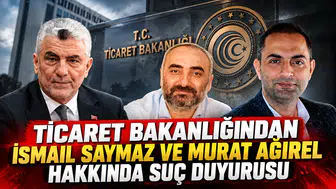 Ticaret Bakanlığından İsmail Saymaz ve Murat Ağırel hakkında suç duyurusu