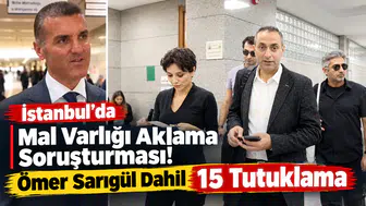 İstanbul’da Mal Varlığı Aklama Soruşturması! Ömer Sarıgül Dahil 15 Tutuklama