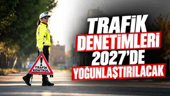 Trafik denetimleri 2027'de yoğunlaştırılacak