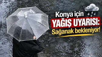 Konya için yağış uyarısı: Sağanak bekleniyor!