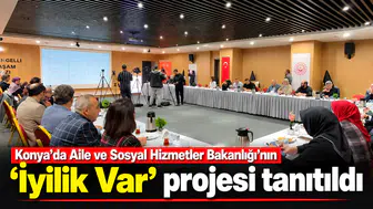 Konya'da Aile ve Sosyal Hizmetler Bakanlığının "İyilik Var" projesi tanıtıldı
