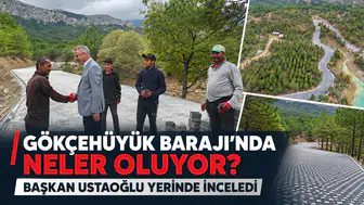 Gökçehüyük Barajı’nda Neler Oluyor? Başkan Ustaoğlu Yerinde İnceledi
