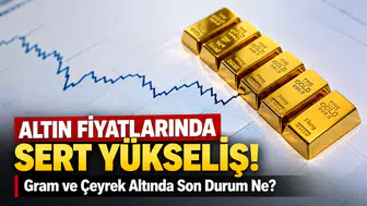 Altın Fiyatlarında Sert Yükseliş! Gram ve Çeyrek Altında Son Durum Ne?