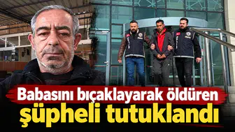 Babasını bıçaklayarak öldüren şüpheli tutuklandı
