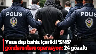 Yasa dışı bahis içerikli 'SMS' gönderenlere operasyon: 24 gözaltı