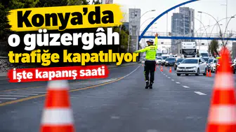 Konya’da o güzergâh trafiğe kapatılıyor: İşte kapanış saati