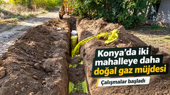 Konya'da iki mahalleye daha doğalgaz müjdesi: Çalışmalar başladı