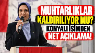 Muhtarlıklar kaldırılıyor mu? Konyalı isimden net açıklama!