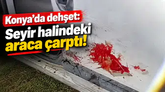 Konya’da dehşet: Seyir halindeki araca çarptı!