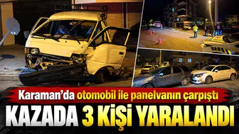 Karaman'da otomobil ile panelvanın çarpıştı kazada 3 kişi yaralandı