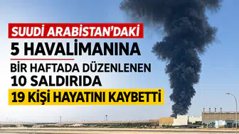 Suudi Arabistan'da Havalimanlarına 10 Saldırı: 19 Ölü, Yüzlerce Yaralı
