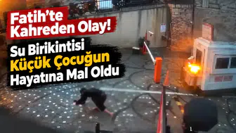 Fatih’te Kahreden Olay! Su Birikintisi Küçük Çocuğun Hayatına Mal Oldu