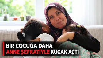 Bir Çocuğa Daha Anne Şefkatiyle Kucak Açtı