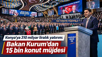 Konya’ya 310 milyar liralık yatırım: Bakan Kurum’dan 15 bin konut müjdesi