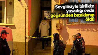 Sevgilisiyle birlikte yaşadığı evde göğsünden bıçaklanıp öldü