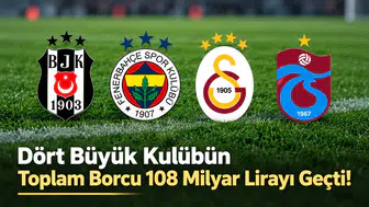 Dört Büyük Kulübün Toplam Borcu 108 Milyar Lirayı Geçti!