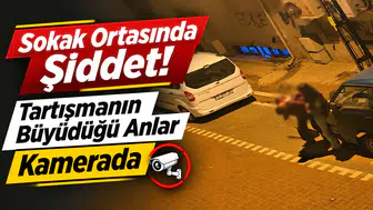 Sokak Ortasında Şiddet! Tartışmanın Büyüdüğü Anlar Kamerada