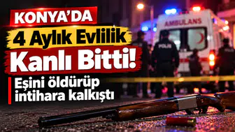 Konya’da 4 Aylık Evlilik Kanlı Bitti! Eşini öldürüp, intihara kalkıştı
