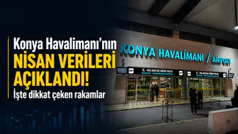 Konya Havalimanı’nın nisan verileri açıklandı! İşte dikkat çeken rakamlar