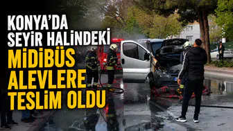 Konya’da seyir halindeki midibüs alevlere teslim oldu