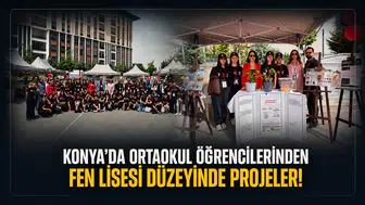 Konya’da ortaokul öğrencilerinden fen lisesi düzeyinde projeler!