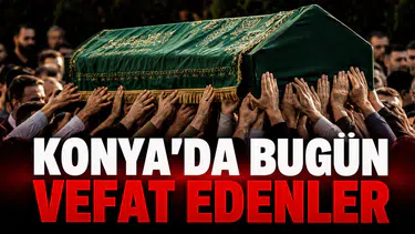 Konya’da Bugün Vefat Edenler: 10 Haziran 2026