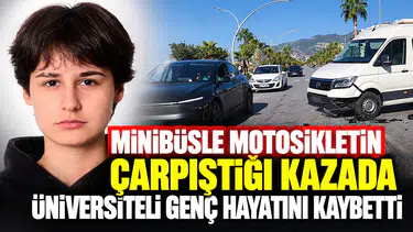 Minibüsle motosikletin çarpıştığı kazada üniversiteli genç hayatını kaybetti