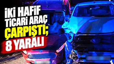 İki hafif ticari araç çarpıştı; 8 yaralı