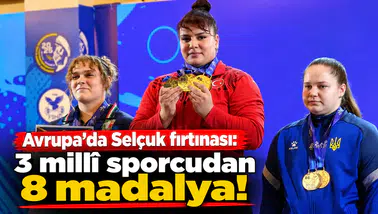 Avrupa’da Selçuk fırtınası: 3 millî sporcudan 8 madalya!
