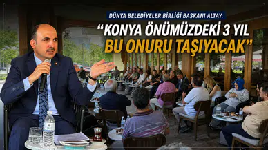 Dünya Belediyeler Birliği Başkanı Altay: "Konya önümüzdeki 3 yıl bu onuru taşıyacak"