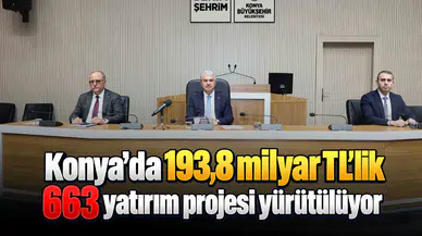 Konya’da 193,8 milyar TL’lik 663 yatırım projesi yürütülüyor