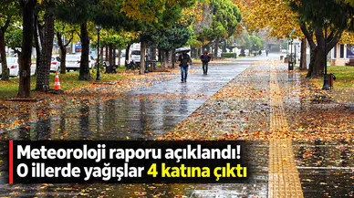 Meteoroloji raporu açıklandı! O illerde yağışlar 4 katına çıktı
