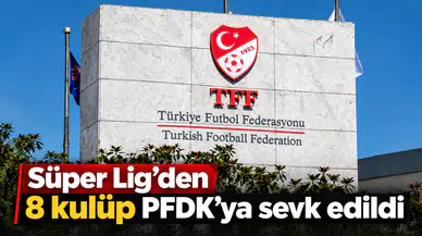 Süper Lig'den 8 kulüp PFDK'ya sevk edildi