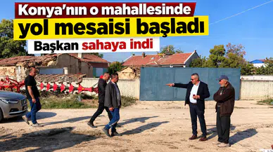 Konya'nın o mahallesinde yol mesaisi başladı: Başkan sahaya indi