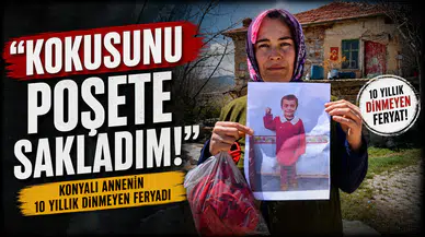 Konyalı annenin 10 yıllık dinmeyen feryadı: "Kokusunu poşete sakladım"