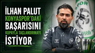 İlhan Palut Konyaspor'daki başarısını kupayla taçlandırmayı istiyor