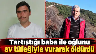 Tartıştığı baba ile oğlunu av tüfeğiyle vurarak öldürdü