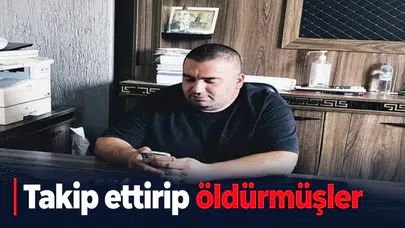 Takip ettirip öldürmüşler