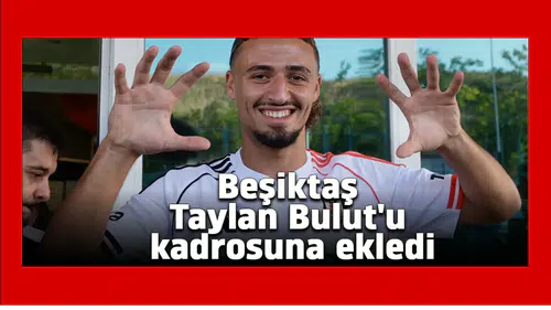 Beşiktaş Taylan Bulut'u kadrosuna ekledi