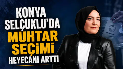 Konya Selçuklu’da muhtar seçimi heyecanı arttı